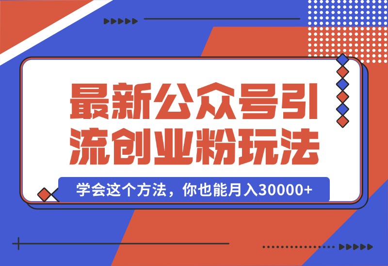 【2024.10.07】公众号引流创业粉，学会这个方法，你也能月入30000+-小鱼项目网