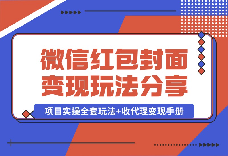 【2024.10.09】微信红包封面变现玩法，项目实操全套玩法+收代理变现手册，保姆级全套教程+货源-小鱼项目网