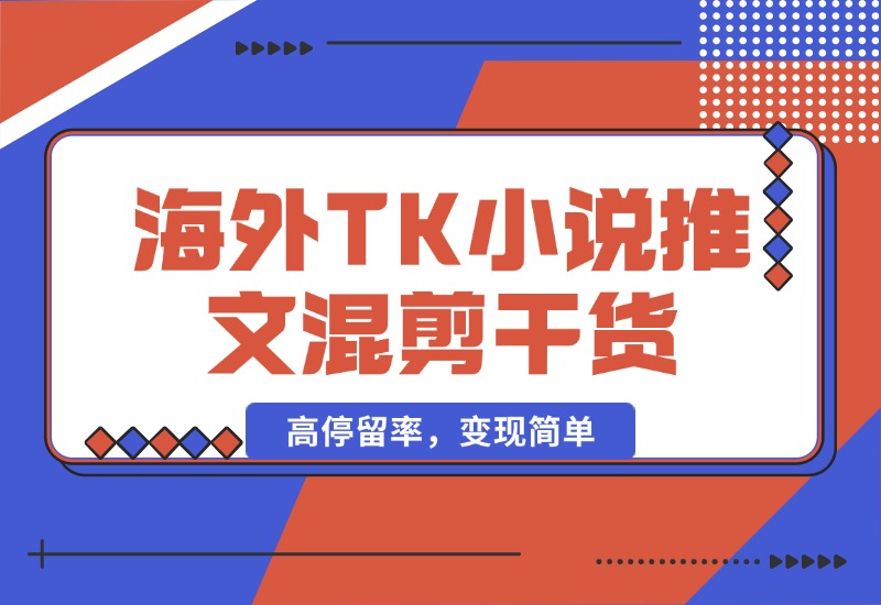 【2024.10.10】海外TK小说推文混剪干货，高停留率，变现简单-小鱼项目网