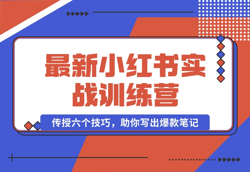 【2024.10.12】小红书实战训练营：精准定位用户，传授六个技巧，助你写出爆款笔记-小鱼项目网