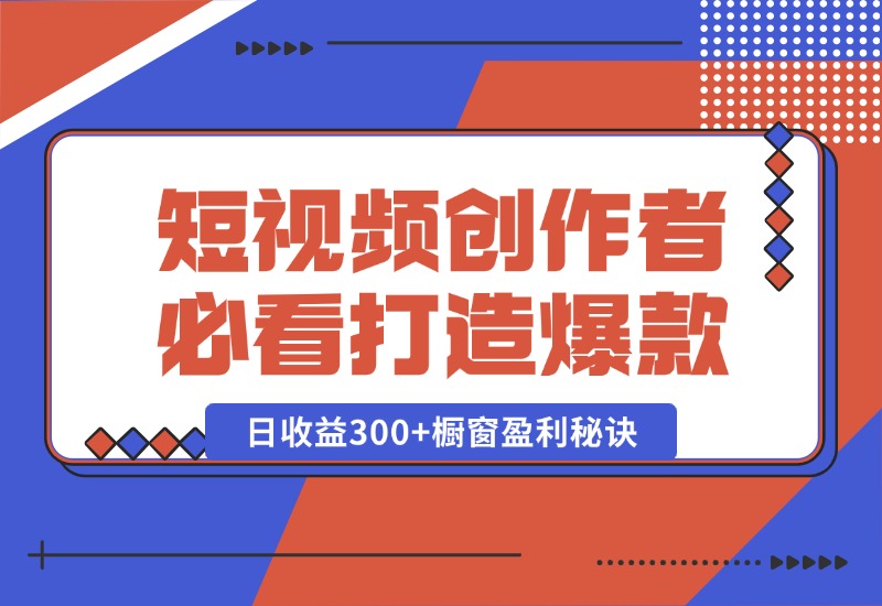 【2024.10.15】短视频创作者必看：从零开始打造爆款视频教程，日收益300+橱窗盈利秘诀-小鱼项目网