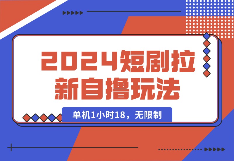 【2024.10.15】2024短剧拉新自撸玩法。单机1小时18，无限制，批量操作日入过千-小鱼项目网