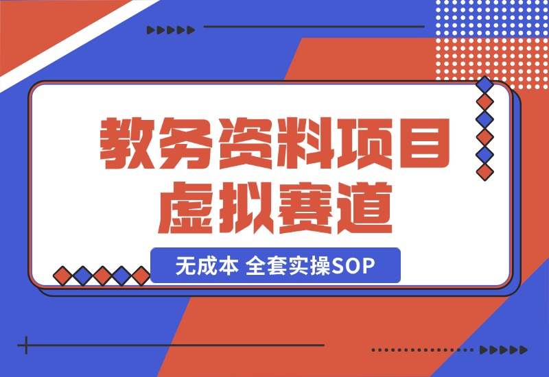 【2024.10.21】教务资料项目，虚拟赛道 无成本 全套实操SOP+多平台引流实操教程-小鱼项目网