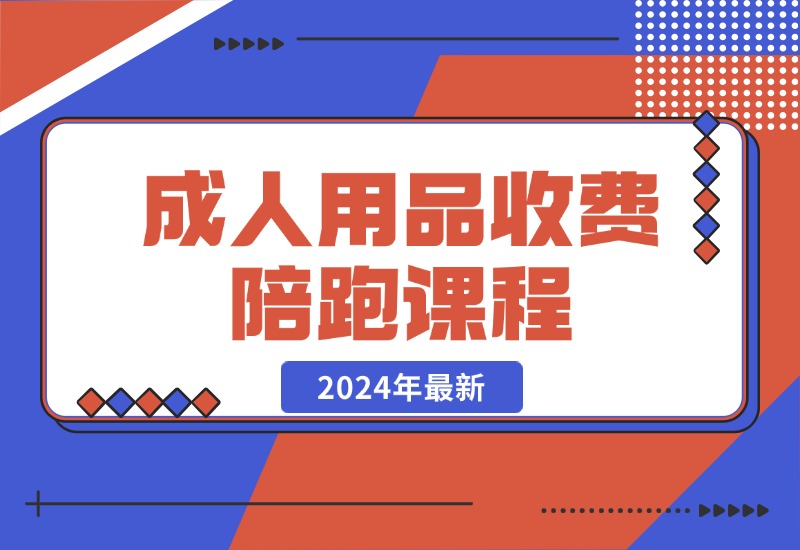 【2024.10.21】成人用品收费陪跑课程-小鱼项目网