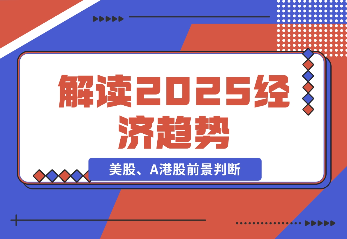 【2024.11.26】解读2025经济趋势、美股、A港股等资产前景判断，助您抢先布局未来投资-小鱼项目网