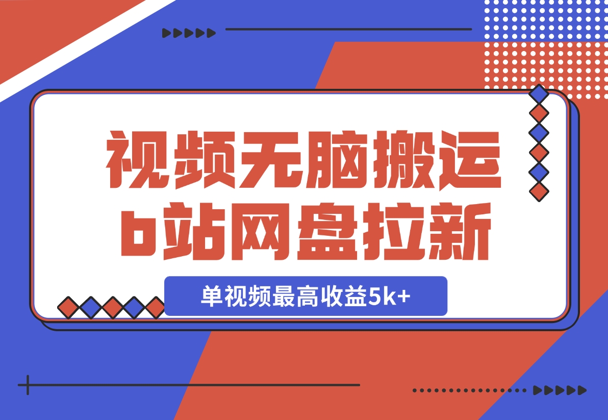 【2024.12.03】视频无脑搬运b站网盘拉新，单视频最高收益5k+【揭秘】-小鱼项目网