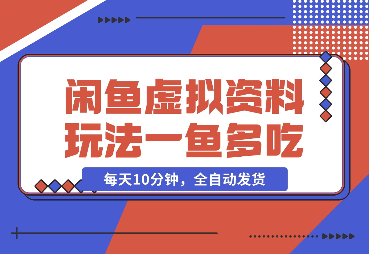 【2024.12.05】闲鱼虚拟资料玩法，两份收益，每天10分钟，全自动发货-小鱼项目网