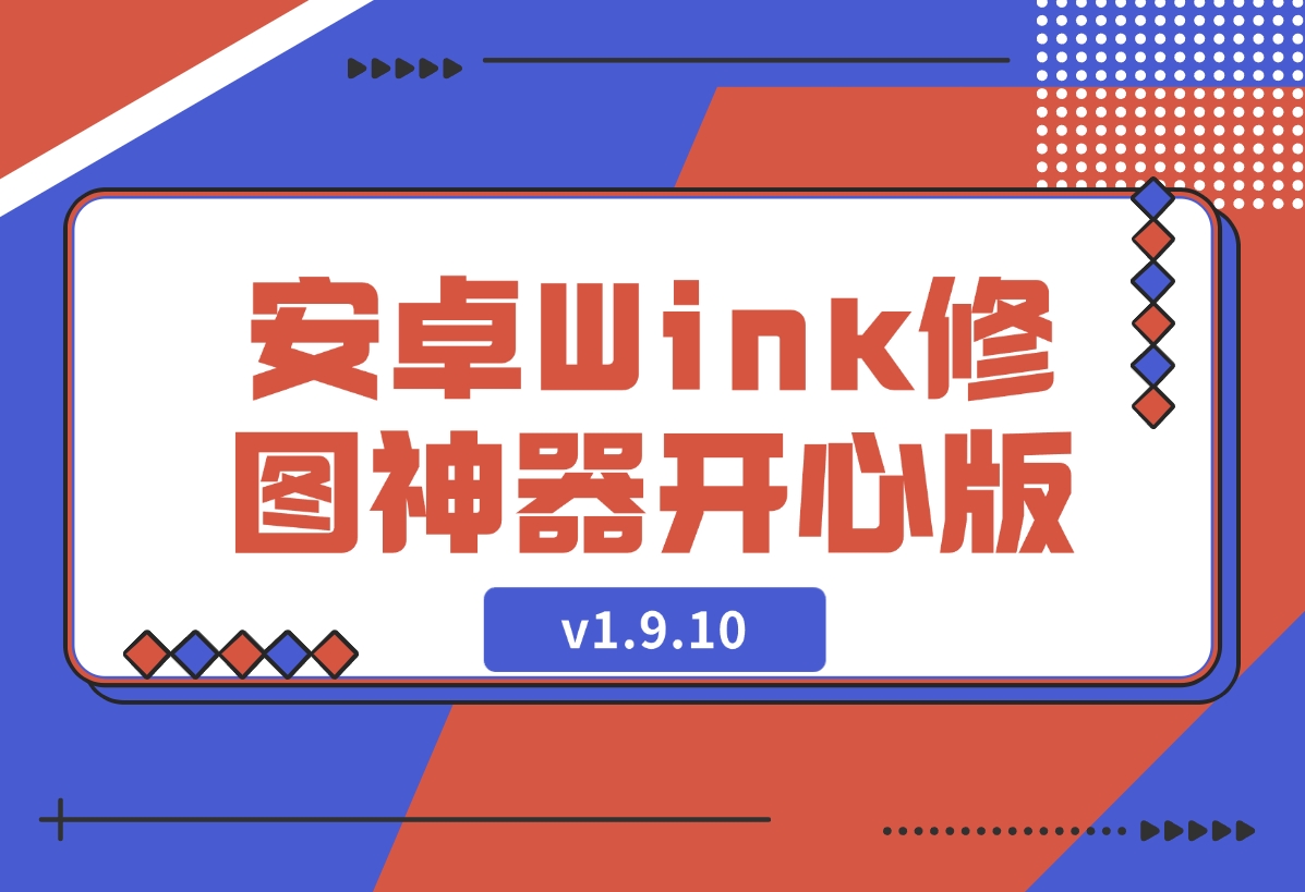 【2024.12.11】安卓Wink修图神器v1.9.10开心版-小鱼项目网