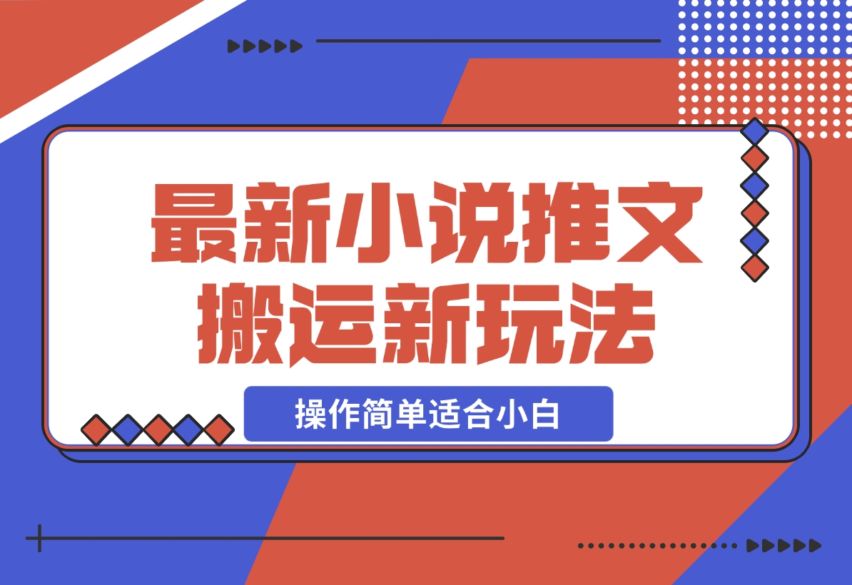 【2024.12.16】小说推文新玩法，解压推文抖音剪同款搬运，操作简单适合小白-小鱼项目网