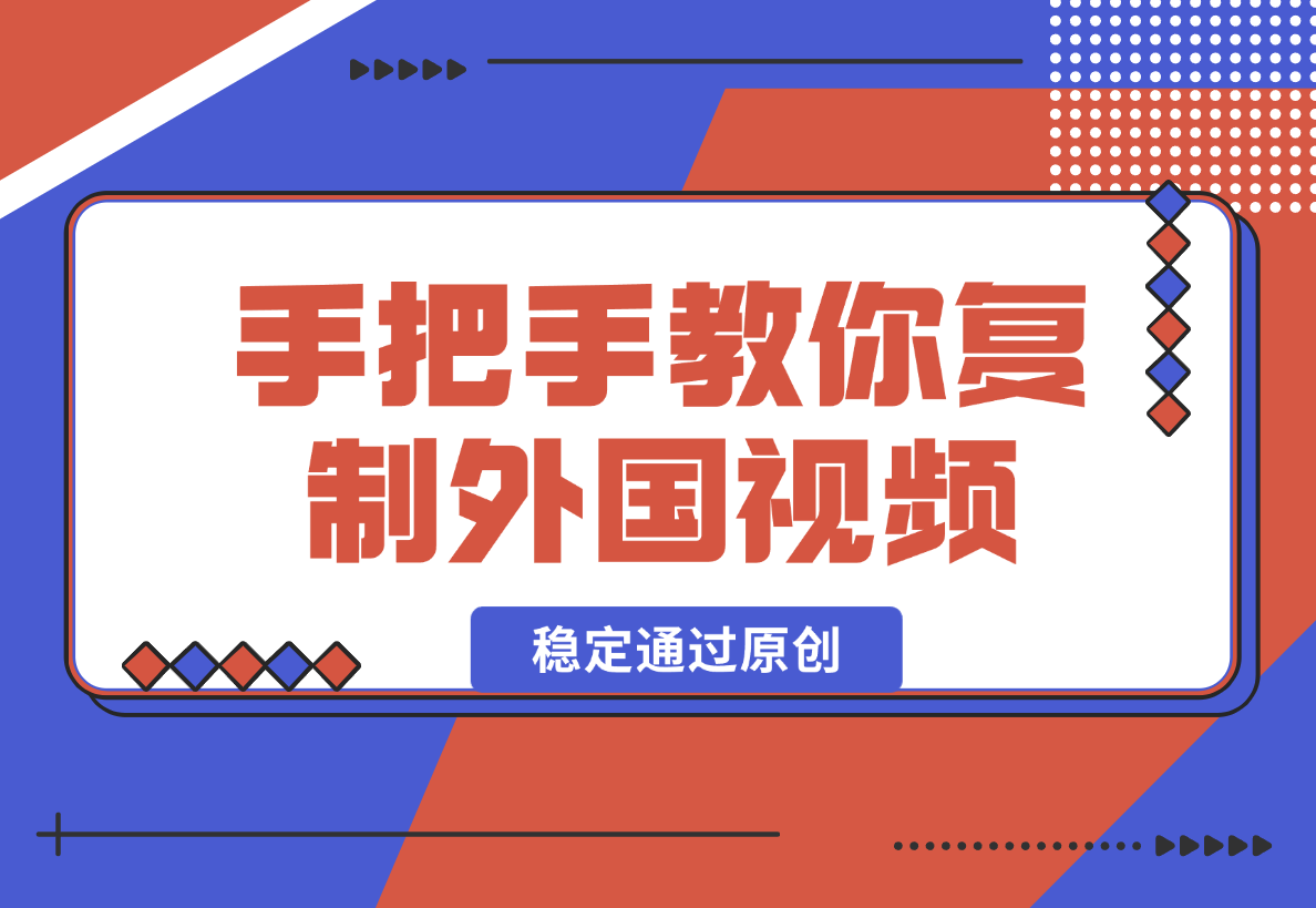 【2024.12.26】手把手教你复制外国视频，轻松搬运，蓝海赛道稳定通过原创，赚取收益-小鱼项目网