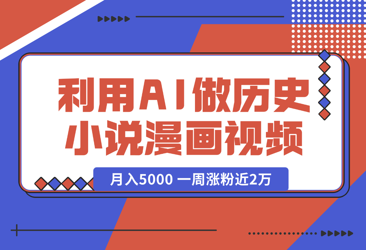 【2024.12.31】利用AI做历史小说漫画视频，有人月入5000 ，一周涨粉近2万，多种变现渠道-小鱼项目网