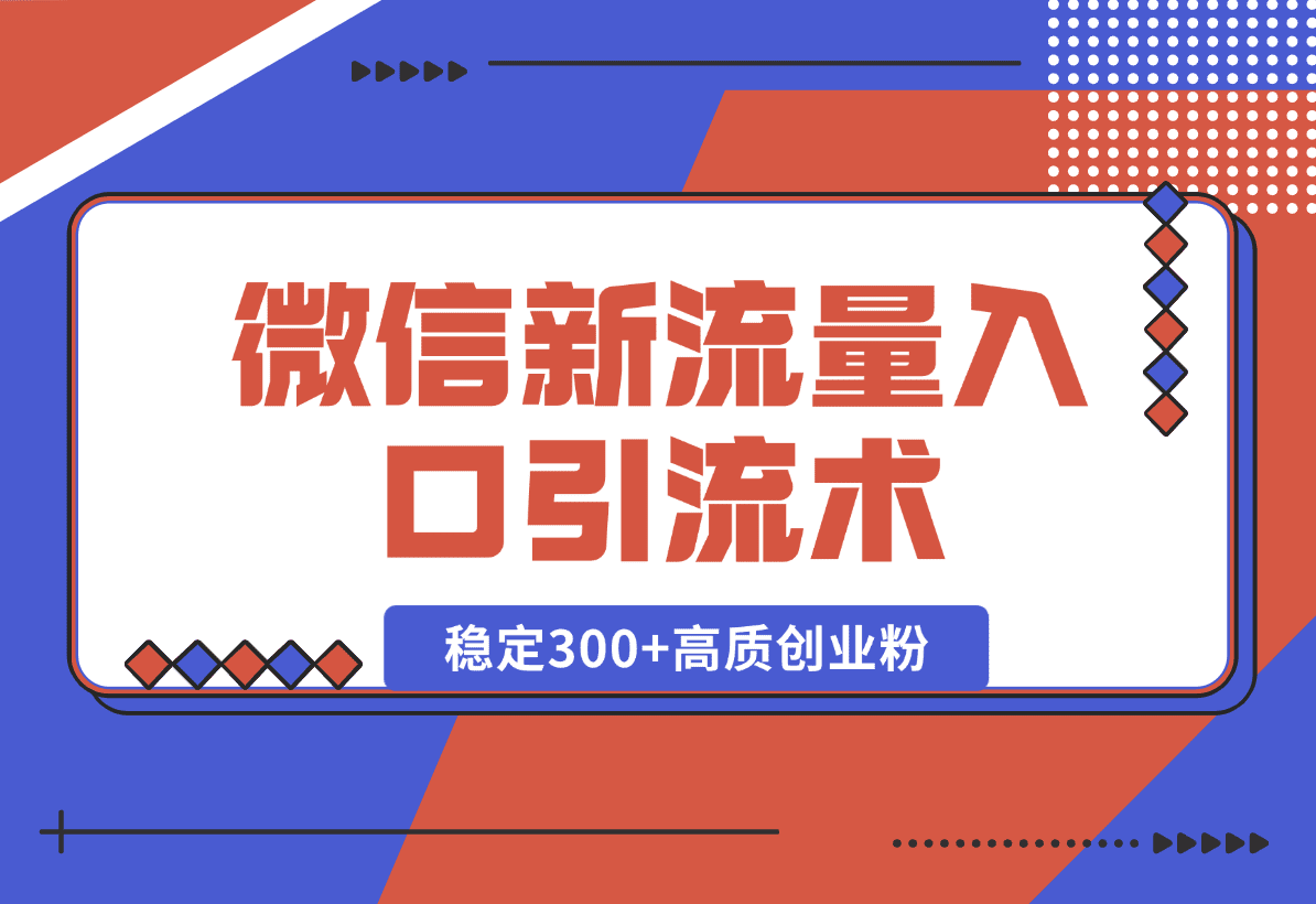 【2025.1.2】微信新流量入口引流术，布局关键词+长尾，每天稳定300+高质创业粉！-小鱼项目网