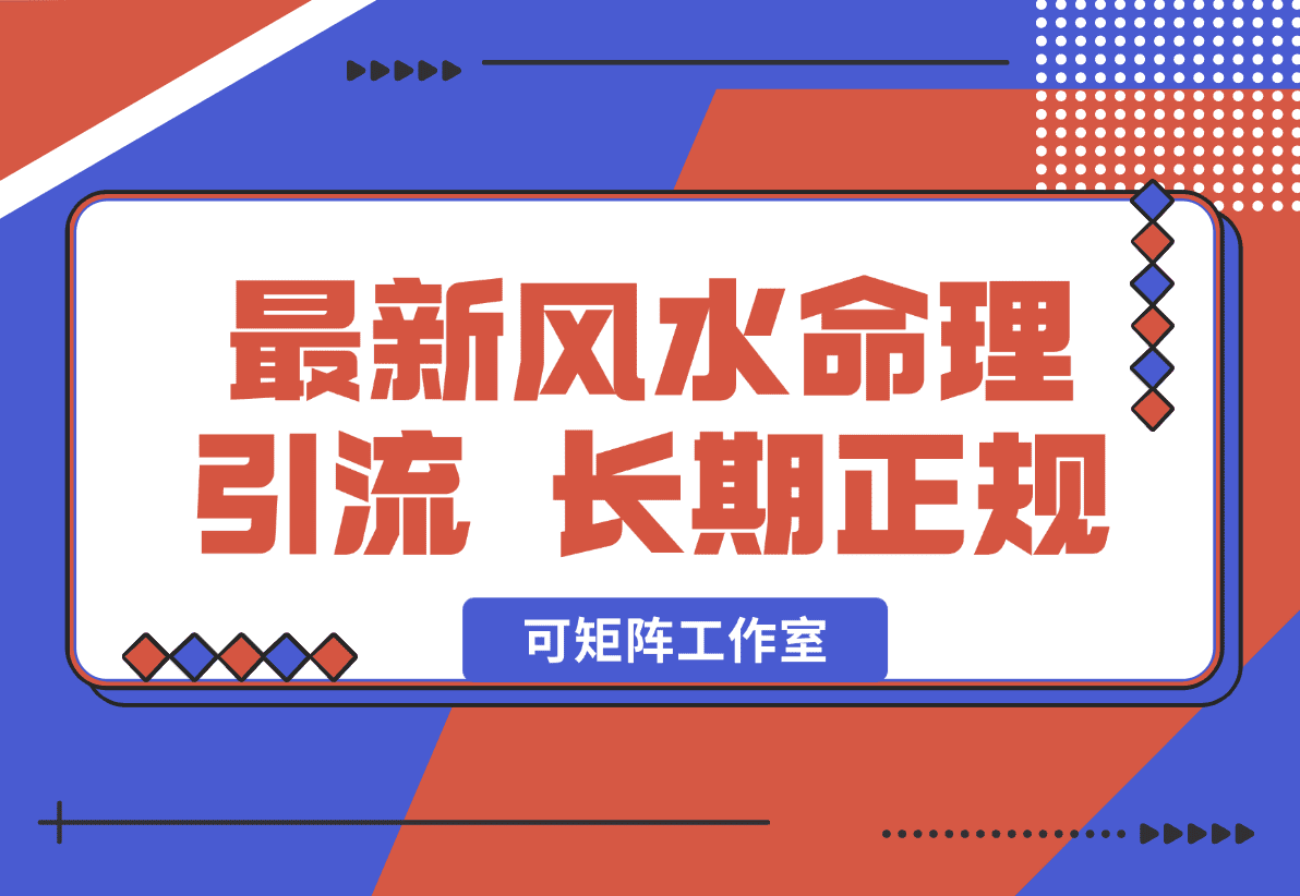 【2025.1.3】2025最新风水命理引流 长期正规 可矩阵工作室-小鱼项目网