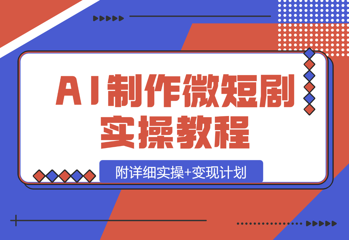 【2025.1.14】AI制作微短剧实操教程，今年最大风口一个视频100W播放量，附详细实操+变现计划-小鱼项目网