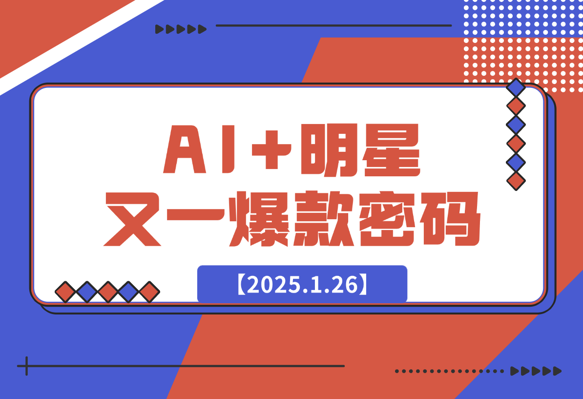 【2025.1.26】AI+明星，又一爆款密码，明星本来就够火爆，再加上AI ，就是王炸-小鱼项目网