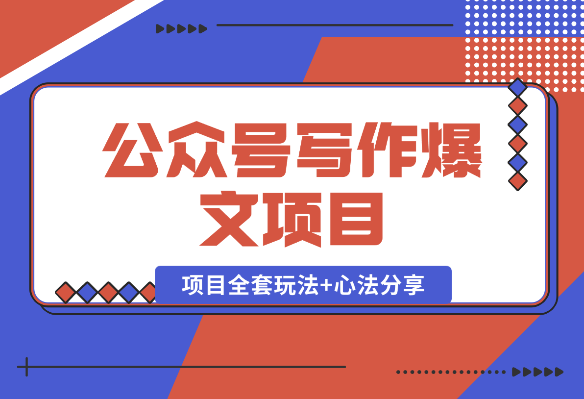 【2025.2.4】公众号写作爆文项目，简单易复制，项目全套玩法+心法分享-小鱼项目网