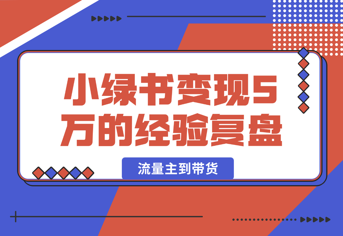 【2025.2.7】小绿书项目，从流量主到带货，内测变现3-5万的经验复盘-小鱼项目网