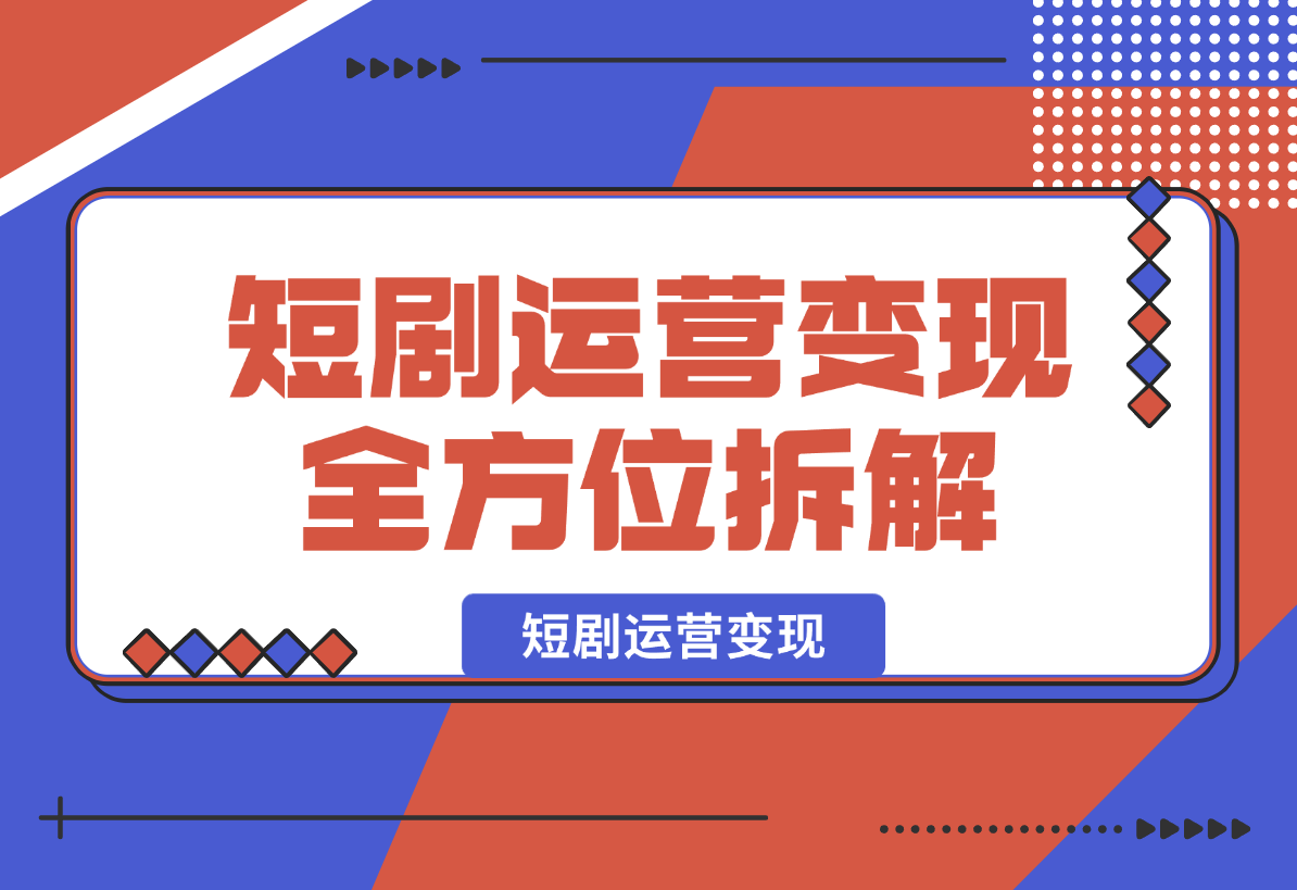 【2025.2.7】短剧运营变现，从基础的短剧授权问题，到挂链接、写标题技巧，全方位为你拆解短剧运营要点-小鱼项目网