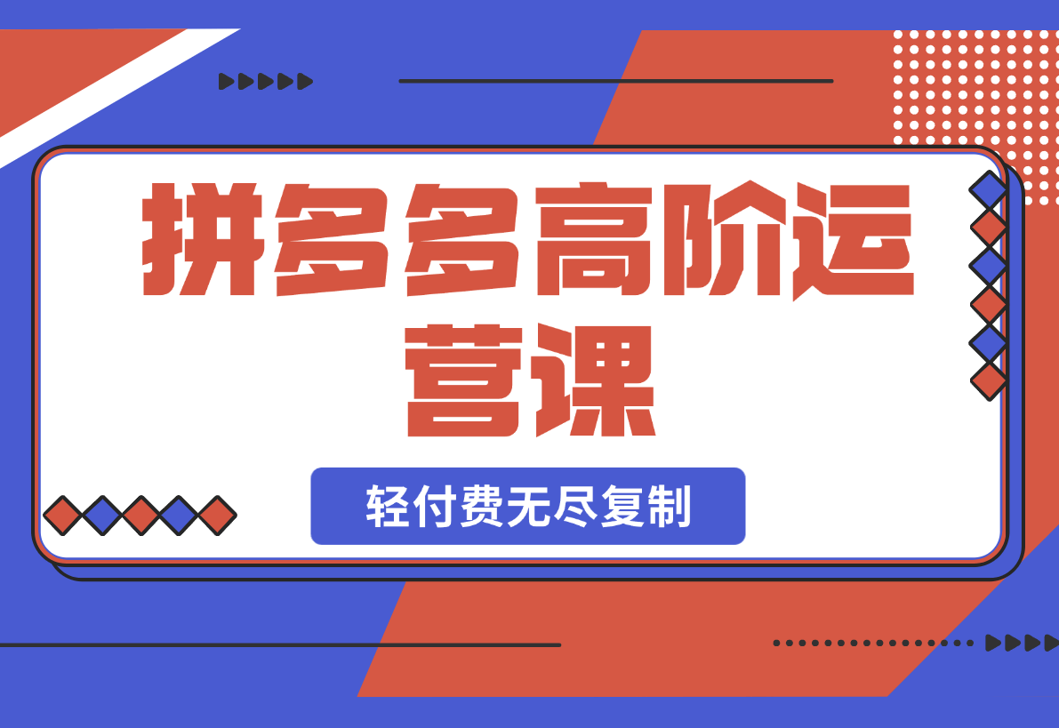 【2025.2.26】拼多多高阶运营课：极致群爆款玩法，轻付费无尽复制-小鱼项目网