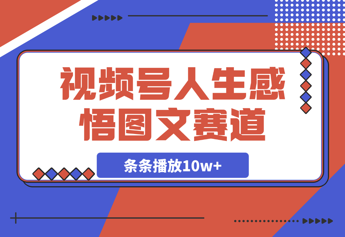 【2025.3.4】视频号人生感悟图文赛道，条条播放10w+，这个方法做视频号太牛了 -小鱼项目网