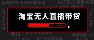 【2024.9.26】淘宝无人直播带货风口项目，24小时无人直播带货赚佣金，项目持续更新-小鱼项目网