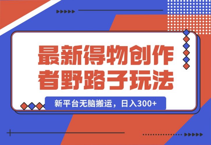 【2024.10.10】10月最新得物创作者野路子2.0玩法，新平台无脑搬运，日入300+-小鱼项目网