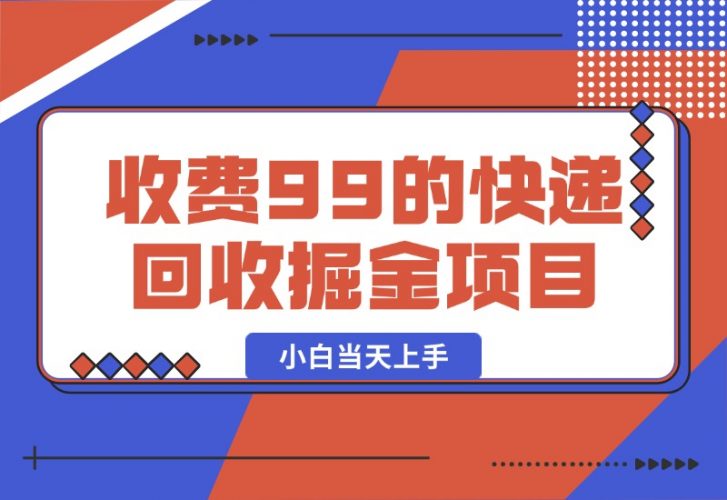 【2024.10.13】别人收费99的快递回收掘金项目，小白当天上手-小鱼项目网