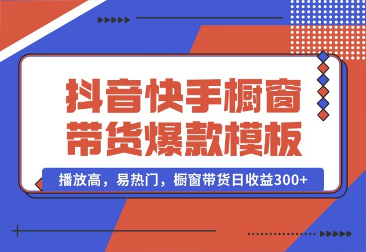 【2024.10.13】抖音/快手/视频号橱窗带货爆款模板，播放高，易热门，橱窗带货日收益300+-小鱼项目网