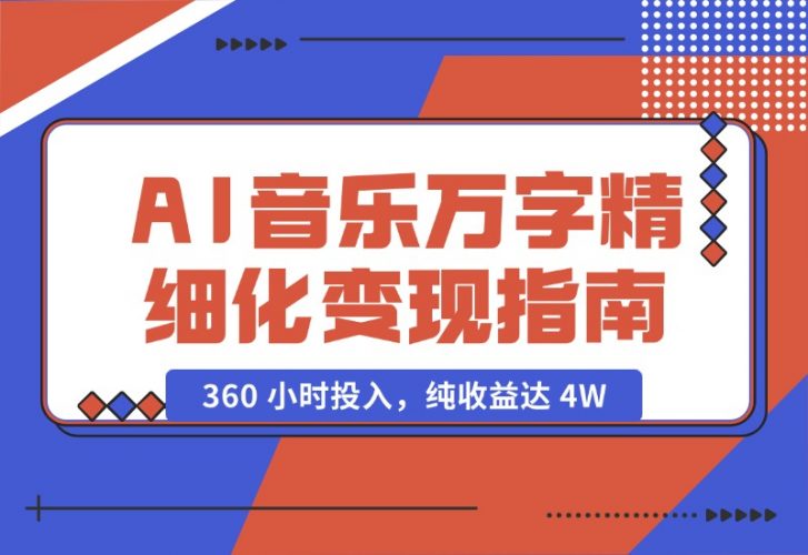 【2024.10.18】AI 音乐万字精细化变现指南：360 小时投入，纯收益达 4W-小鱼项目网