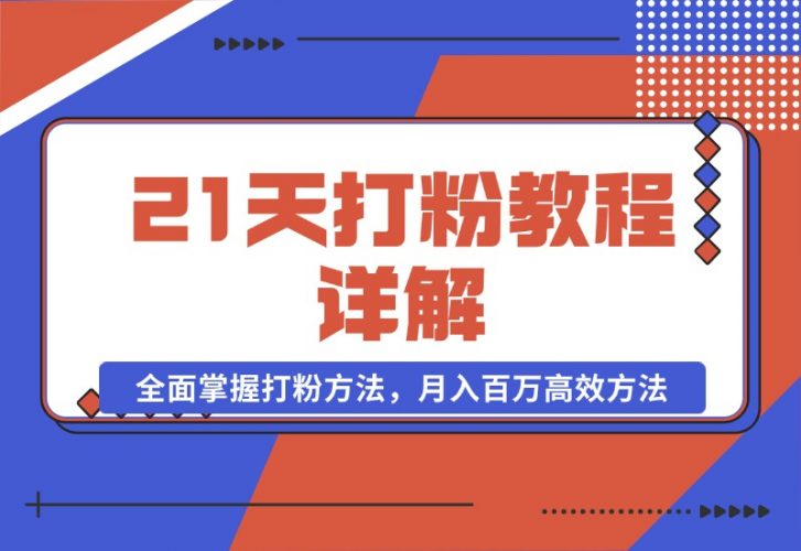 【2024.10.22】21天打粉教程详解：从逻辑到渠道，全面掌握打粉方法，月入百万高效方法-小鱼项目网