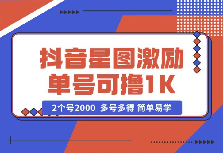 【2024.10.25】抖音星图激励计划 单号可撸1000  2个号2000  多号多得 简单易学-小鱼项目网