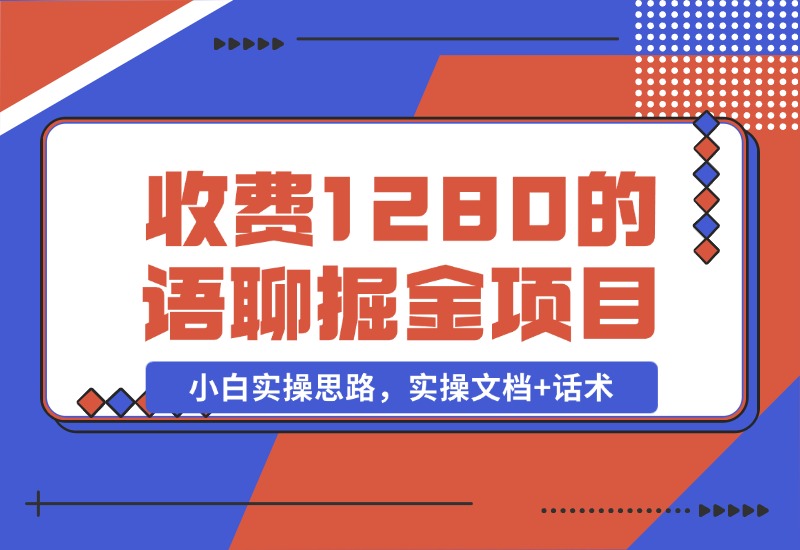 【2024.10.29】收费1280的语聊掘金项目，小白实操思路，实操文档+话术-小鱼项目网