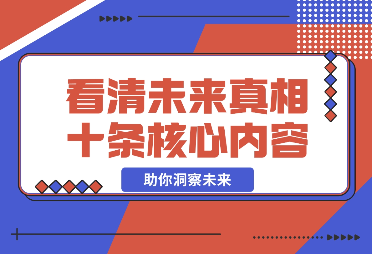 【2024.11.11】某付费 文章：看清未来真相，十条核心内容，助你洞察未来-小鱼项目网