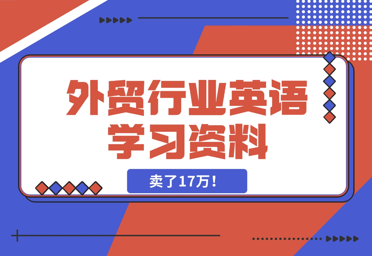 【2024.11.15】外贸行业英语学习资料，卖了17万！-小鱼项目网