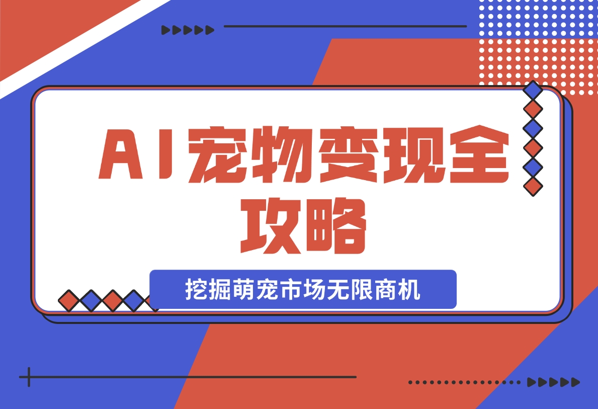 【2024.11.20】AI宠物变现全攻略：视频教程+MJ参数+指令合集，挖掘萌宠市场无限商机-小鱼项目网