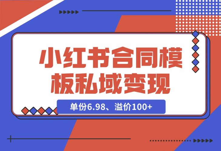 【2024.11.27】小红书合同模板私域变现副业，单份6.98、溢价100+，一条龙实操玩法分享给你-小鱼项目网