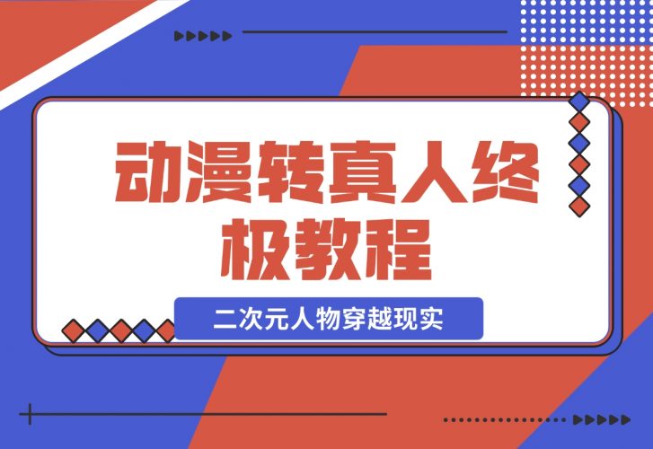 【2024.11.28】动漫转真人终极教程，3步让二次元人物穿越现实，满足你的好奇心！-小鱼项目网