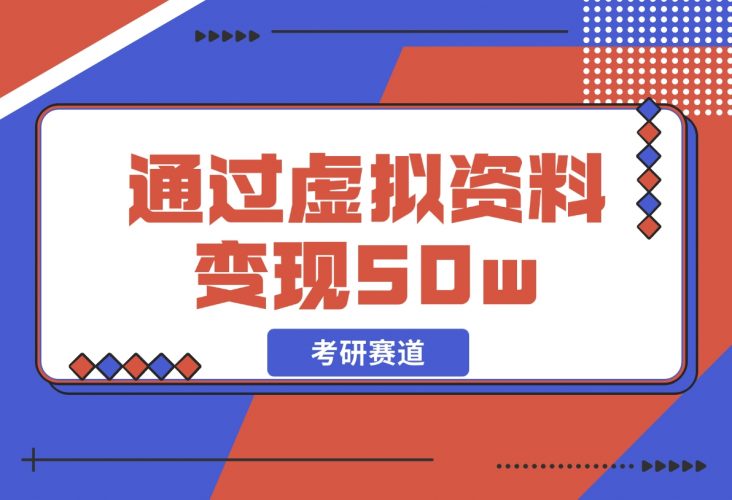 【2024.12.05】考研赛道 | 通过虚拟资料变现50w的保姆级实操复盘—全文1.6w字分享-小鱼项目网