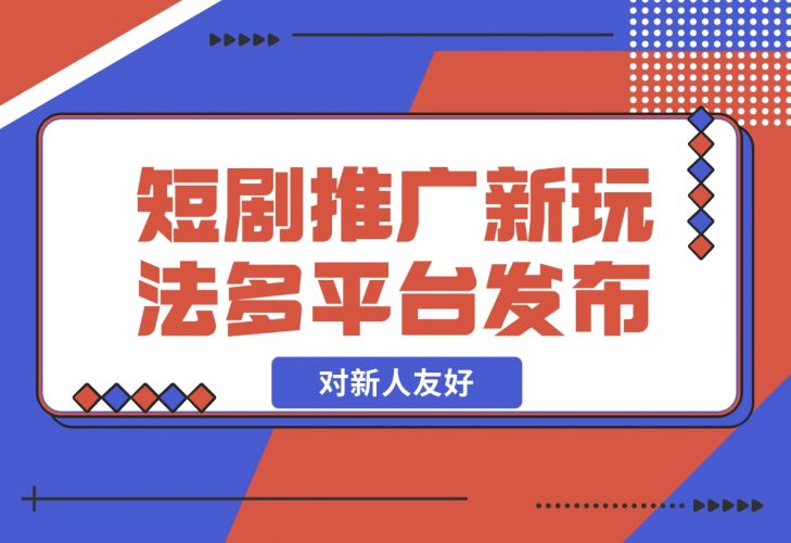 【2024.12.05】短剧推广全新玩法，多平台发布，对新人友好，日入1000+！-小鱼项目网