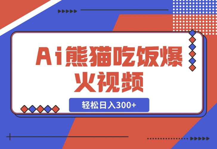 【2024.12.06】Ai熊猫吃饭爆火视频 原创作品 轻松日入300+ 简单易懂-小鱼项目网