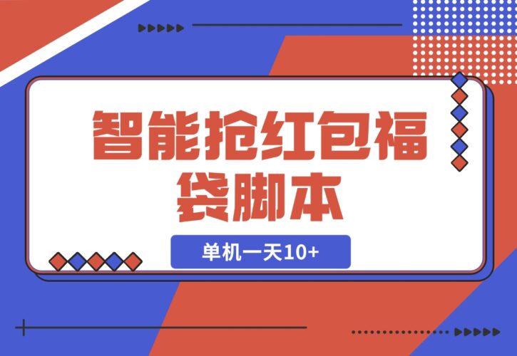 【2024.12.16】抖音/微信智能抢红包福袋脚本，单机一天10+ 可添加弹窗版权-小鱼项目网