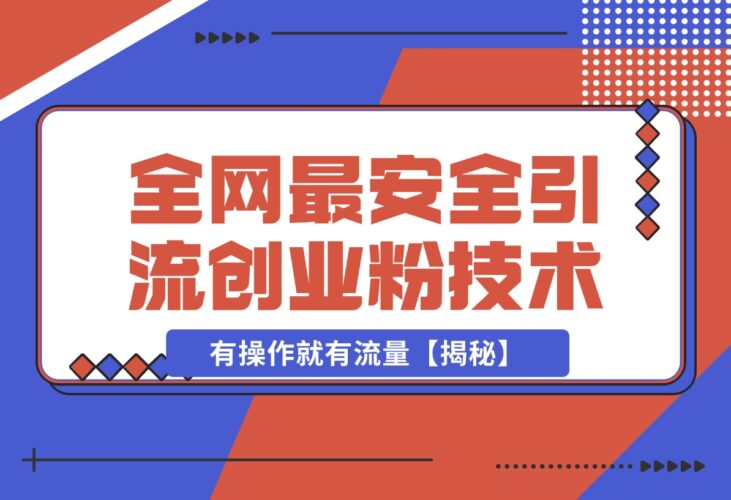 【2024.12.17】12 月份全网最安全引流创业粉技术来袭，不封号不废号，有操作就有流量【揭秘】-小鱼项目网