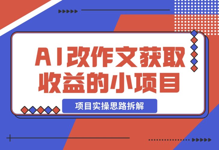 【2024.12.19】用AI帮改作文获取收益的小项目，项目实操思路拆解-小鱼项目网