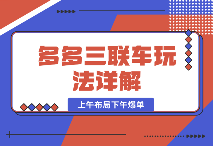 【2024.12.27】多多三联车玩法详解，全系抢车位策略助力，上午布局下午爆单-小鱼项目网