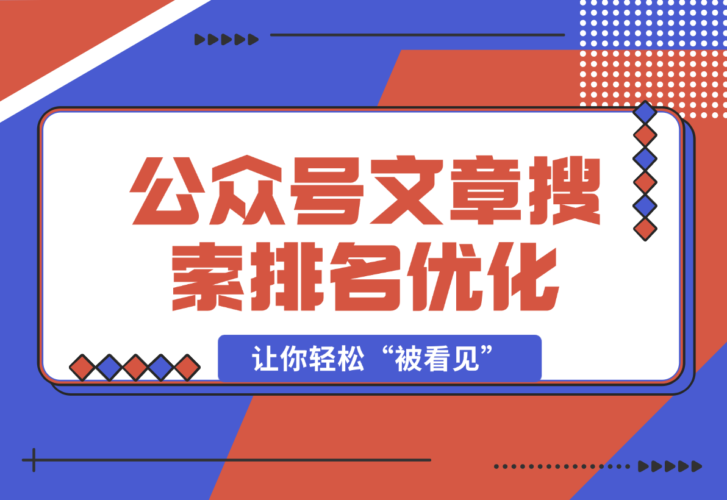 【2025.1.1】公众号文章搜索排名优化，让你轻松“被看见”的独特搜索引流法-小鱼项目网