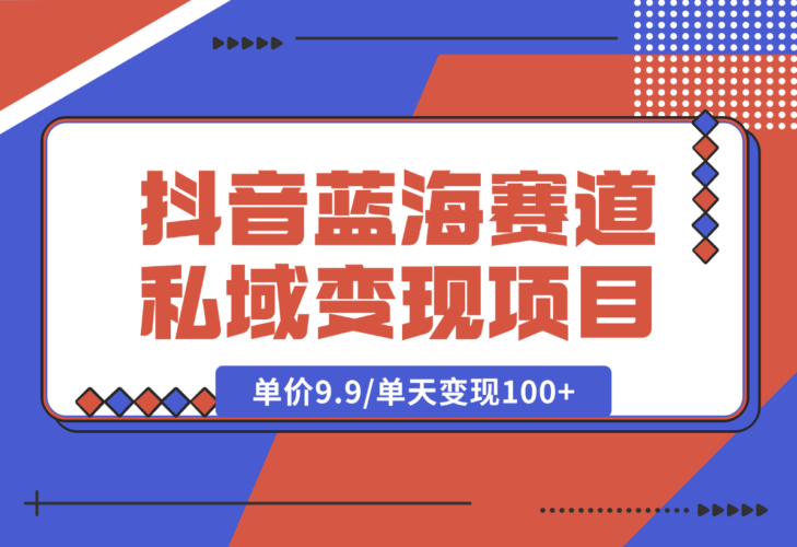 【2025.1.6】抖音蓝海小赛道私域变现项目，单价9.9/单天变现100+，实操玩法分享给你-小鱼项目网